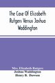 The Case Of Elizabeth Rutgers Versus Joshua Waddington, Elizabeth Rutgers Mrs.