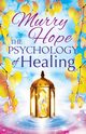 THE PSYCHOLOGY OF HEALING, Hope Murry