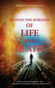 BEYOND THE BORDERS OF LIFE AND DEATH, IGBOANUGO MICHAEL UCHE