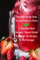 Smoothie Recipe Book To Gain Energy & Detox 17 Smoothie Bowl Recipes, Cleanse Drinks & Blender Mix Recipes To Feel Stronger, Baltimoore Juliana