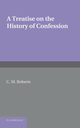 A Treatise on the History of Confession, Roberts C. M.
