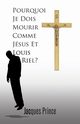 Pourquoi Je Dois Mourir Comme Jesus Et Louis Riel?, Jacques Prince