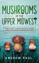 Mushrooms of the upper Midwest, Paul Andrew