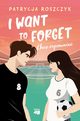 I Want to Forget. Chc zapomnie, Roszczyk Patrycja