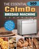 The Essential CalmDo Bread Machine Cookbook, Kerr John