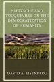 Nietzsche and Tocqueville on the Democratization of Humanity, Eisenberg David A.