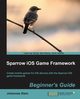 Sparrow IOS Game Framework Beginner's Guide, Stein Johannes