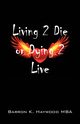 Living 2 Die or Dying 2 Live, Haywood Mba Barron K.