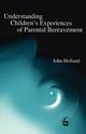 Understanding Children's Experiences of Parental Bereavement, Holland John