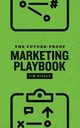 The Future-Proof Marketing Playbook, Hickle Tim