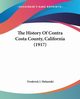 The History Of Contra Costa County, California (1917), Hulaniski Frederick J.