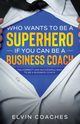 Who Wants to be a Superhero if you can be a Business Coach, Coaches Elvin