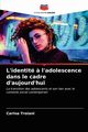 L'identit ? l'adolescence dans le cadre d'aujourd'hui, Troiani Carina