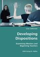 Developing Dispositions - Examining Mentors and Beginning Teachers, Johnson Lisa