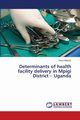 Determinants of health facility delivery in Mpigi District - Uganda, Mabirizi David