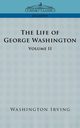 The Life of George Washington - Volume II, Irving Washington