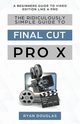 The Ridiculously Simple Guide to Final Cut Pro X, Ryan Douglas