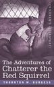 The Adventures of Chatterer the Red Squirrel, Burgess Thornton W.