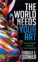 The World Needs Your Art, Fournier Danielle E.