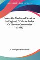 Notes On Mediaeval Services In England, With An Index Of Lincoln Ceremonies (1898), Wordsworth Christopher