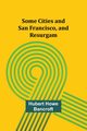 Some Cities and San Francisco, and Resurgam, Bancroft Hubert Howe