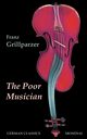 The Poor Musician (German Classics. The Life of Grillparzer), Grillparzer Franz