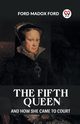 The Fifth Queen And How She Came To Court, Ford Ford Madox