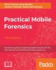 Practical Mobile Forensics - Third Edition, Tamma Rohit