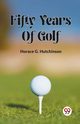 Fifty Years Of Golf, HUTCHINSON HORACE G.