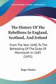 The History Of The Rebellions In England, Scotland, And Ireland, Manley Roger