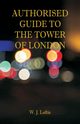 Authorised Guide to the Tower of London, Loftie W. J.