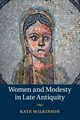 Women and Modesty in Late Antiquity, Wilkinson Kate