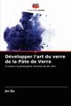 Dvelopper l'art du verre de la Pte de Verre, Qu Jin