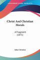 Christ And Christian Morals, Christien John
