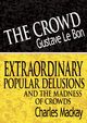 The Crowd & Extraordinary Popular Delusions and the Madness of Crowds, Lebon Gustave