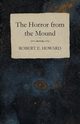 The Horror from the Mound, Howard Robert E.