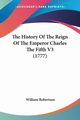 The History Of The Reign Of The Emperor Charles The Fifth V3 (1777), Robertson William