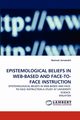 EPISTEMOLOGICAL BELIEFS IN WEB-BASED AND FACE-TO-FACE INSTRUCTION, Jamaludin Rozinah