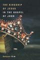 The Kingship of Jesus in the Gospel of John, Kim Sehyun