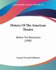 History Of The American Theatre, Seilhamer George Overcash