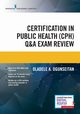 Certification in Public Health (CPH) Q&A Exam Review, 