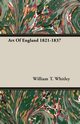 Art Of England 1821-1837, Whitley William T.