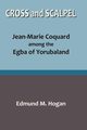 Cross and Scalpel. Jean-Marie Coquard among the Egba of Yorubaland, Hogan Edmund M.