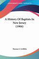 A History Of Baptists In New Jersey (1904), Griffiths Thomas S.