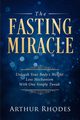 Intermittent Fasting - The Fasting Miracle, Rhodes Arthur