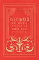 Belinda - An April Folly in Three Acts, Milne A. A.