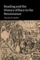 Reading and the History of Race in the Renaissance, Spiller Elizabeth