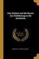 Das Schne und die Kunst. Zur Einfhrung in die Aesthetik., Vischer Friedrich Theodor