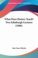 What Does History Teach? Two Edinburgh Lectures (1886), Blackie John Stuart