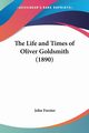 The Life and Times of Oliver Goldsmith (1890), Forster John